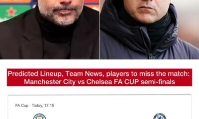 Latest News Manchester City vs Chelsea FA CUP semi-finals - Predicted Lineup